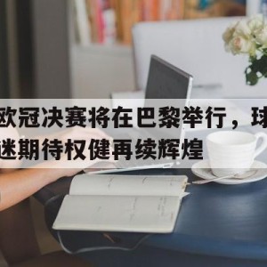 九州娱乐-欧冠决赛将在巴黎举行，球迷期待权健再续辉煌